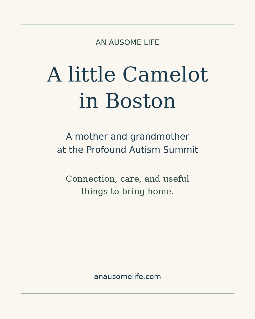 Cream, navy and green text graphic reading: A little Camelot in Boston. A mother and grandmother at the Profound Autism Summit. Connection, care, and useful things to bring home. An AUsome Life.