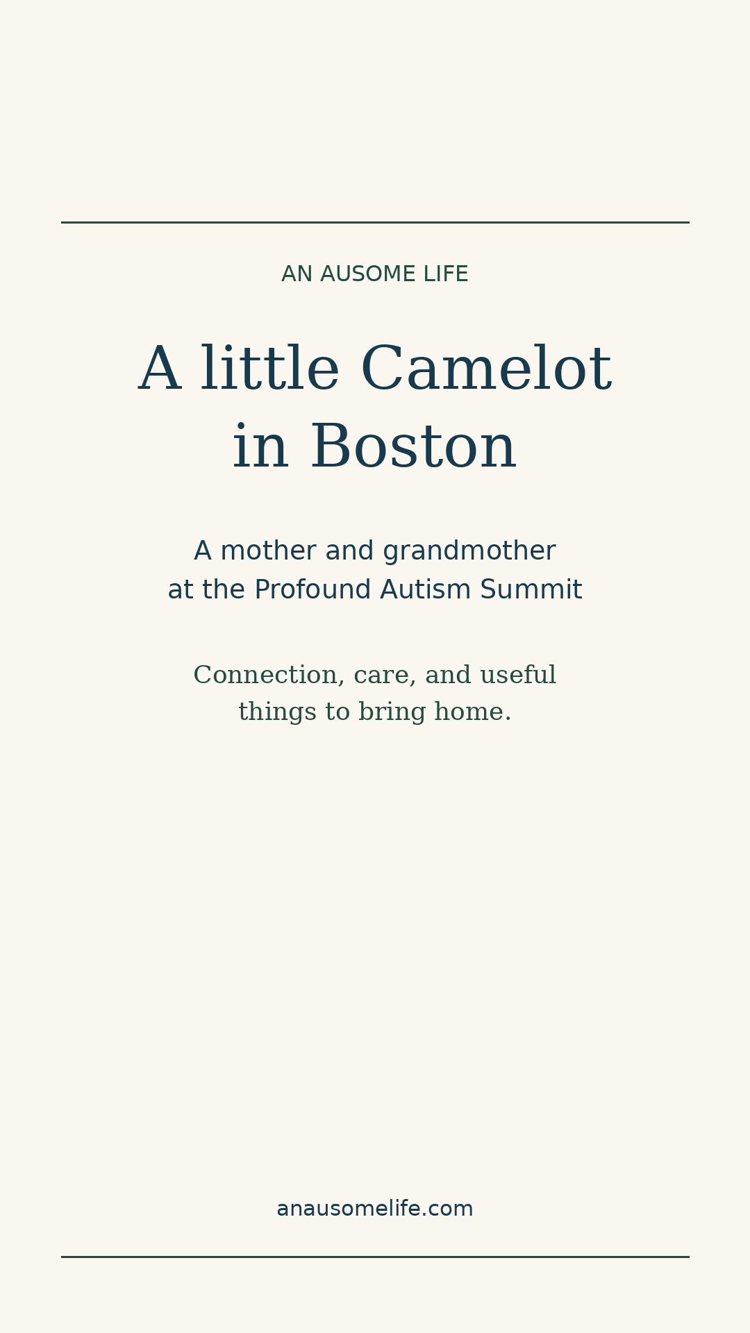 Cream, navy and green text graphic reading: A little Camelot in Boston. A mother and grandmother at the Profound Autism Summit. Connection, care, and useful things to bring home. An AUsome Life.