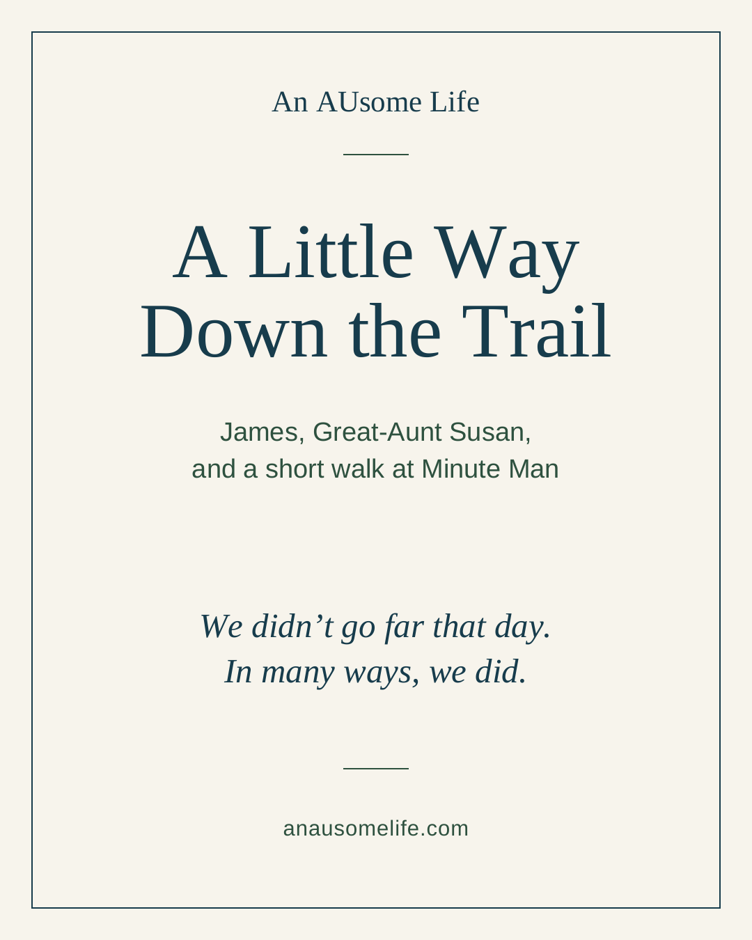 Cream, navy and pine typographic card for A Little Way Down the Trail, a story about James, Great-Aunt Susan, and a short walk at Minute Man, from An AUsome Life.