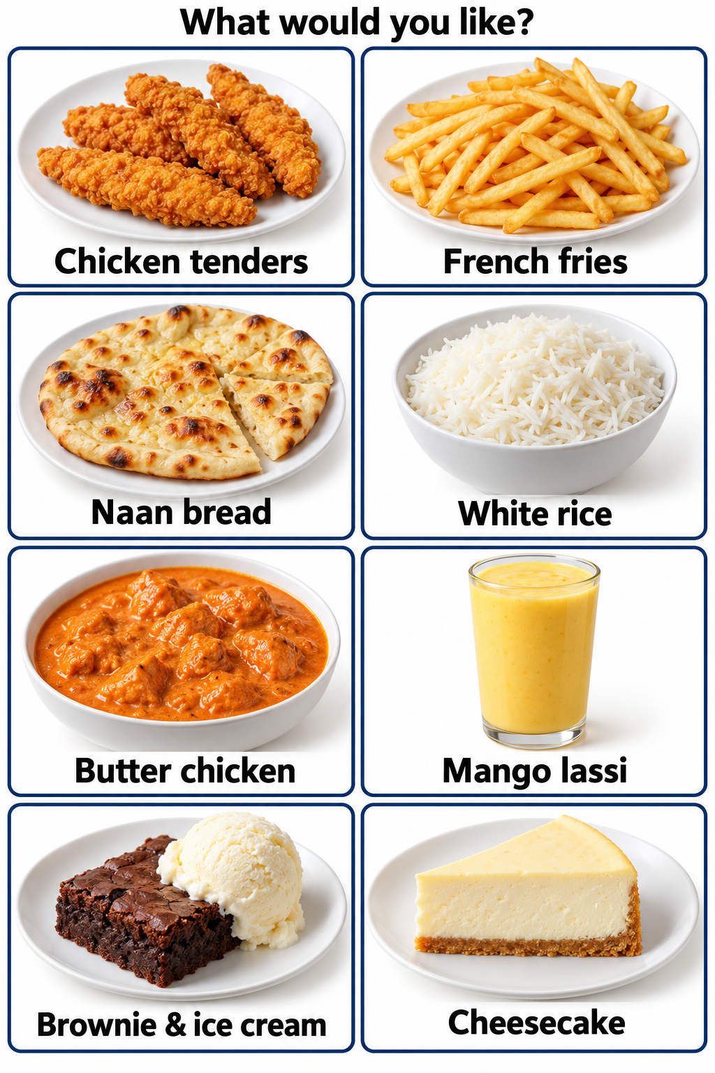 Choice board headed What would you like? Eight labeled pictures show chicken tenders, French fries, naan bread, white rice, butter chicken, mango lassi, brownie and ice cream, and cheesecake.