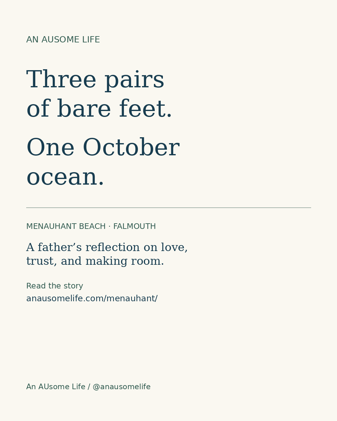 Cream graphic with navy and green lettering: Three pairs of bare feet. One October ocean. Menauhant Beach, Falmouth. A father’s reflection on love, trust, and making room. Read the story at anausomelife.com/menauhant/. An AUsome Life / @anausomelife. No family photograph appears.