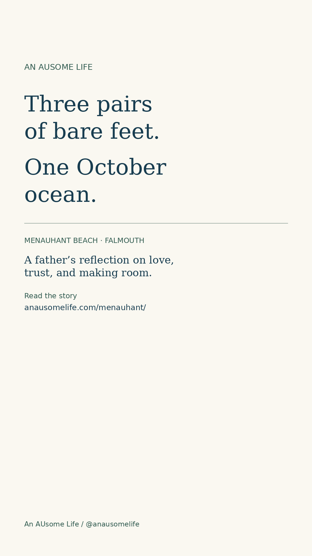 Cream graphic with navy and green lettering: Three pairs of bare feet. One October ocean. Menauhant Beach, Falmouth. A father’s reflection on love, trust, and making room. Read the story at anausomelife.com/menauhant/. An AUsome Life / @anausomelife. No family photograph appears.