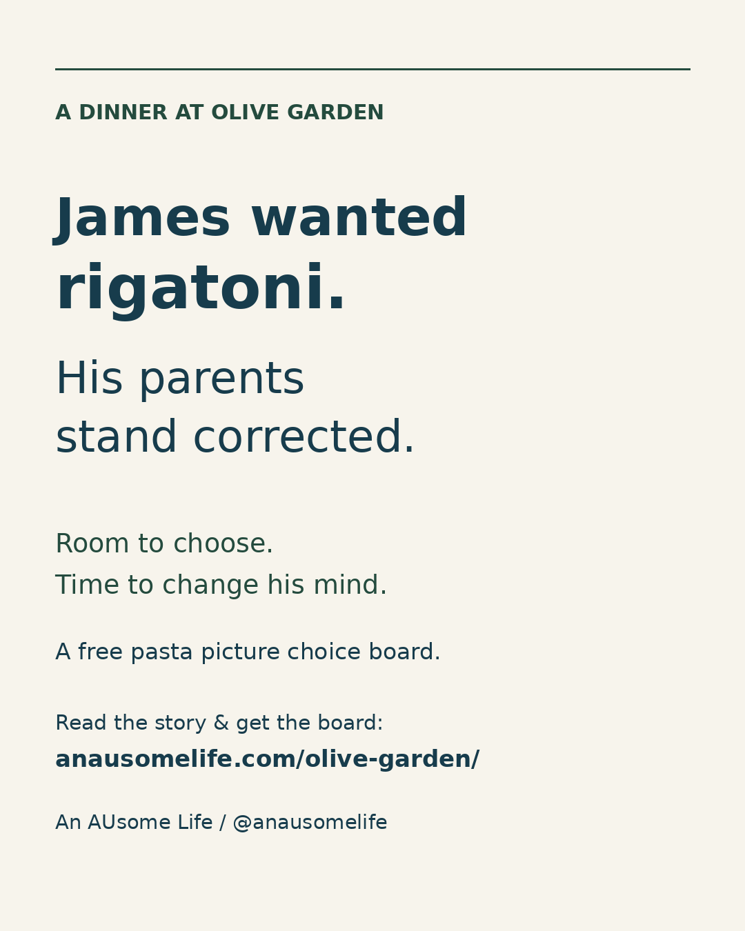 Cream graphic headed A dinner at Olive Garden. Navy text reads: James wanted rigatoni. His parents stand corrected. Room to choose. Time to change his mind. A free pasta picture choice board. Read the story and get the board at anausomelife.com/olive-garden/. Credit: An AUsome Life / @anausomelife.
